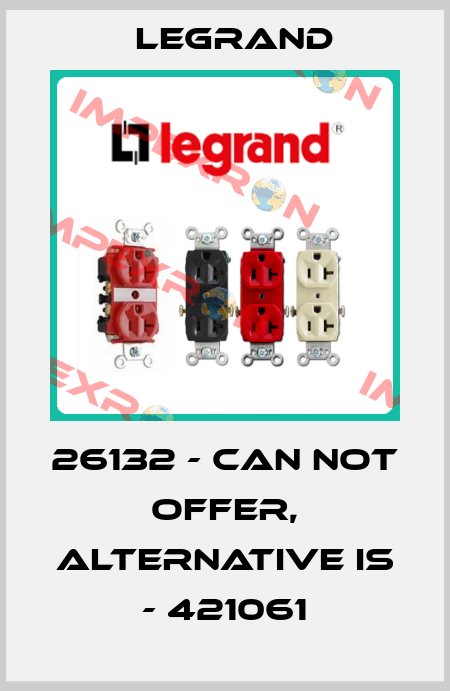 26132 - can not offer, alternative is - 421061 Legrand