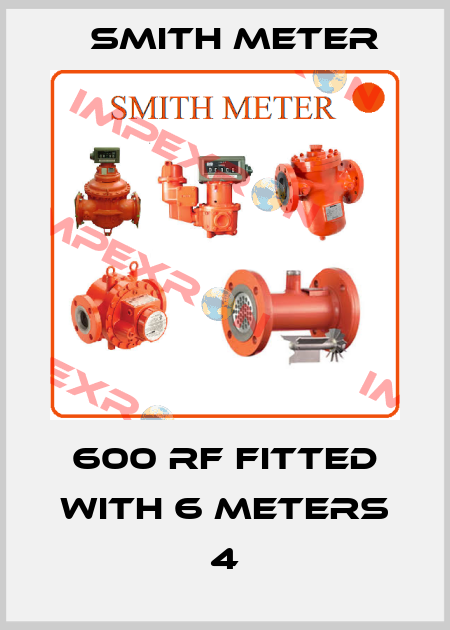 600 RF fitted with 6 meters 4 Smith Meter