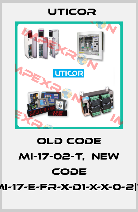 old code MI-17-02-T,  new code MI-17-E-Fr-x-D1-x-x-0-2|T UTICOR