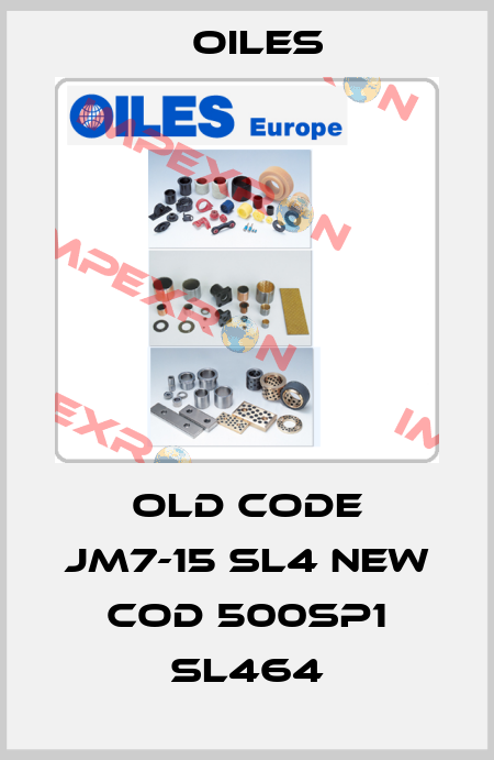 old code JM7-15 SL4 new cod 500SP1 SL464 Oiles