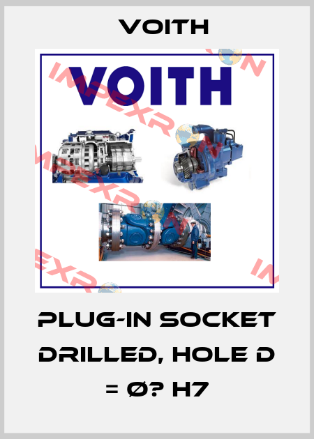 Plug-in socket drilled, hole D = Ø? H7 Voith