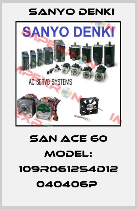 SAN ACE 60 MODEL: 109R0612S4D12 040406P  Sanyo Denki