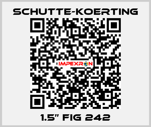 1.5” Fig 242 Schutte-Koerting