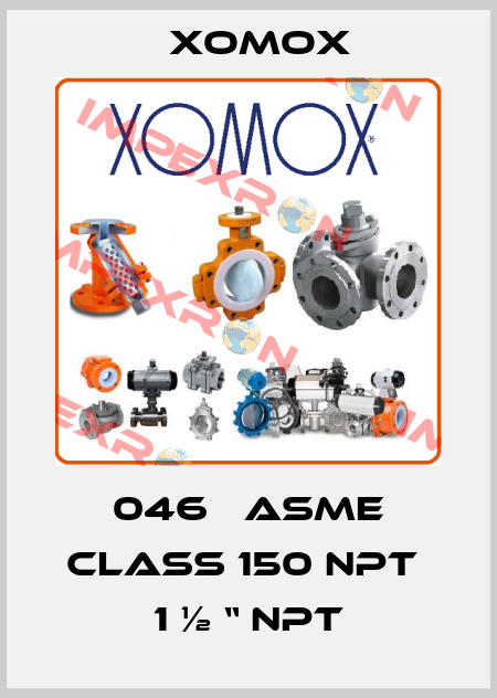 046   ASME Class 150 NPT  1 ½ “ npt Xomox