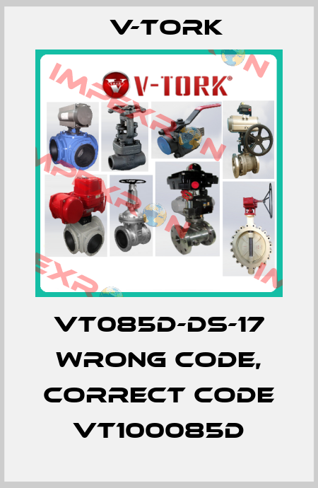 VT085D-DS-17 wrong code, correct code VT100085D V-TORK