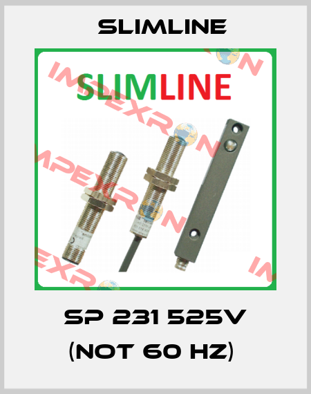 SP 231 525V (NOT 60 HZ)  Slimline
