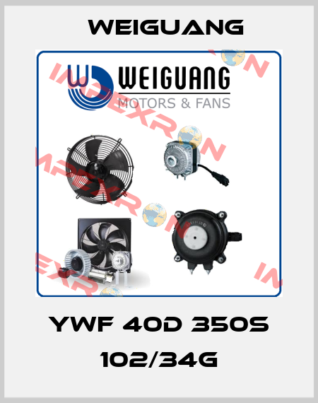 YWF 40D 350S 102/34G Weiguang