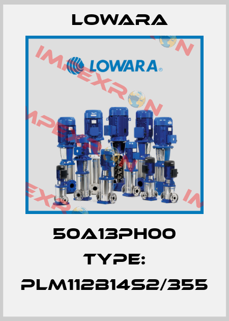 50A13PH00 Type: PLM112B14S2/355 Lowara