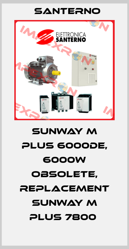 SUNWAY M PLUS 6000DE, 6000W obsolete, replacement SUNWAY M PLUS 7800  Santerno