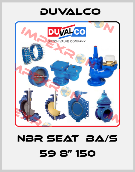 NBR Seat	BA/S 59 8” 150 Duvalco