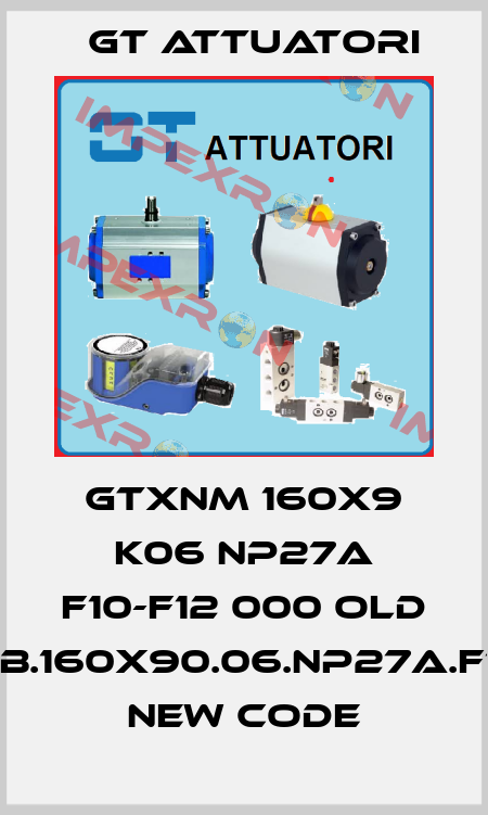 GTXNM 160x9 K06 NP27A F10-F12 000 old code,GTXB.160x90.06.NP27A.F10/F12.000 new code GT Attuatori