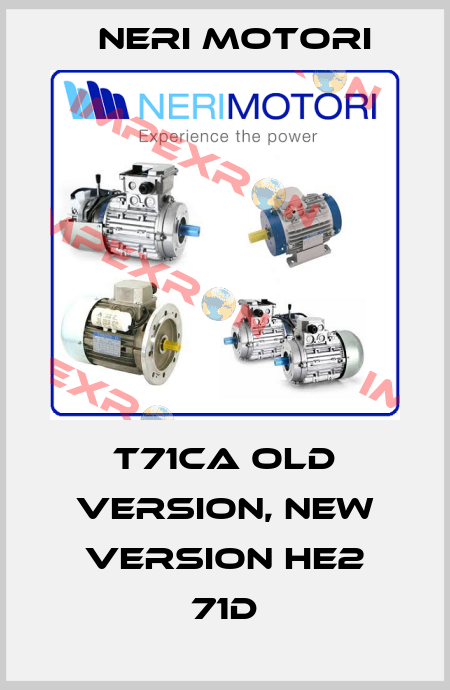 T71CA old version, new version HE2 71D Neri Motori
