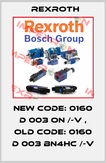 new code: 0160 D 003 ON /-V , old code: 0160 D 003 BN4HC /-V Rexroth