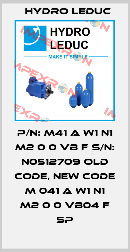 P/N: M41 A W1 N1 M2 0 0 VB F S/N: N0512709 old code, new code M 041 A W1 N1 M2 0 0 VB04 F SP Hydro Leduc