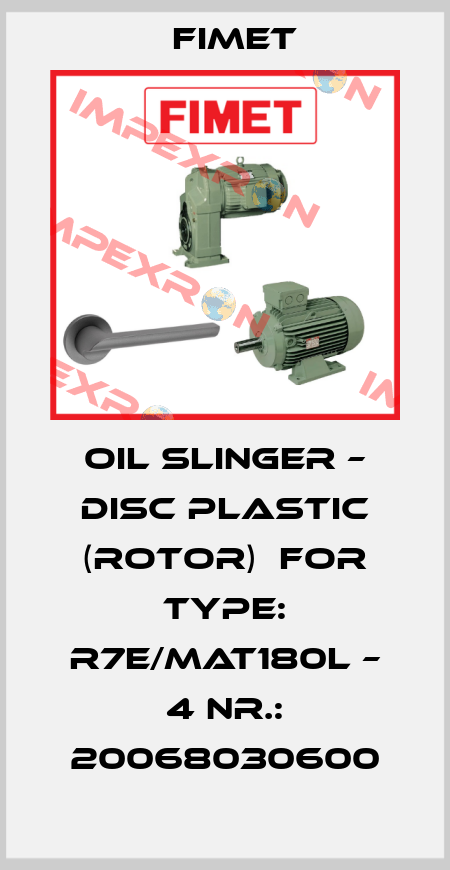 Oil slinger – disc plastic (rotor)  for Type: R7E/MAT180L – 4 Nr.: 20068030600 Fimet
