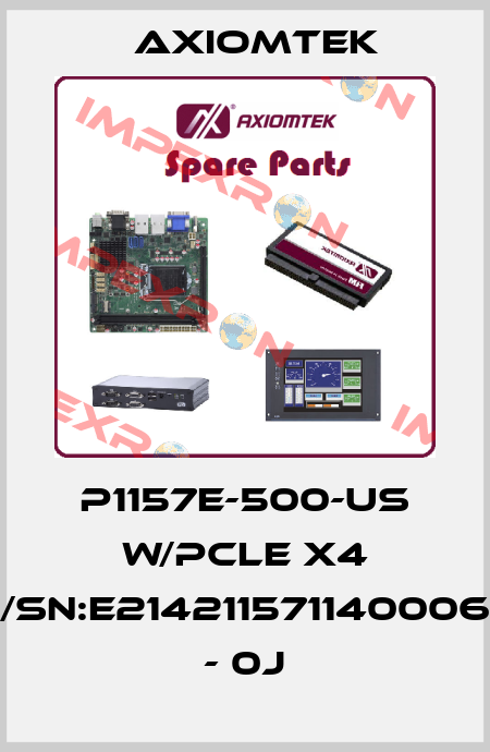 P1157E-500-US w/PCle x4 /Sn:E214211571140006 - 0J AXIOMTEK