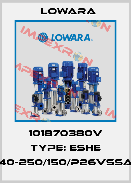 101870380V Type: ESHE 40-250/150/P26VSSA Lowara