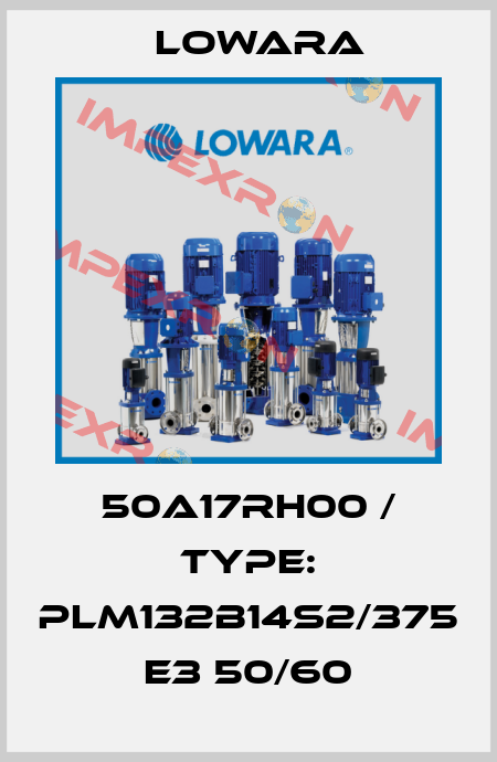 50A17RH00 / Type: PLM132B14S2/375 E3 50/60 Lowara