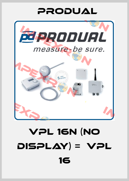 VPL 16N (No Display) =  VPL 16 Produal