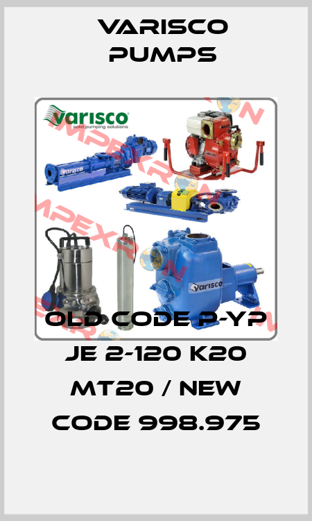 old code P-YP JE 2-120 K20 MT20 / new code 998.975 Varisco pumps
