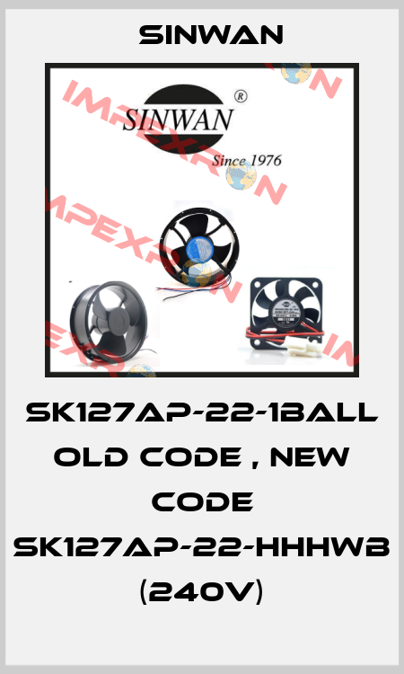 SK127AP-22-1Ball old code , new code SK127AP-22-HHHWB (240V) Sinwan