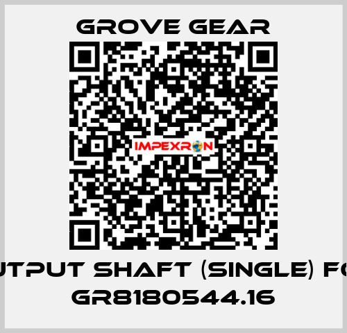 output shaft (single) for GR8180544.16 GROVE GEAR