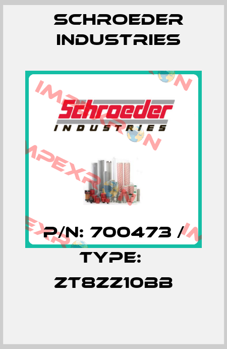 P/N: 700473 / TYPE:  ZT8ZZ10BB Schroeder Industries