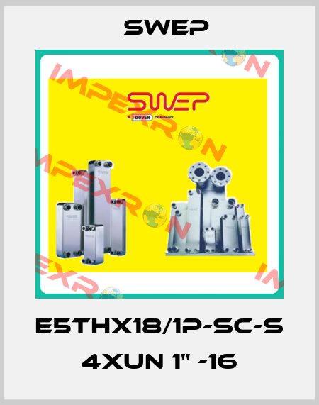 E5THx18/1P-SC-S 4xUN 1" -16 Swep
