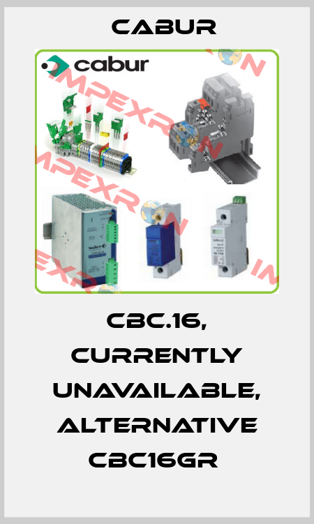 CBC.16, currently unavailable, alternative CBC16GR  Cabur