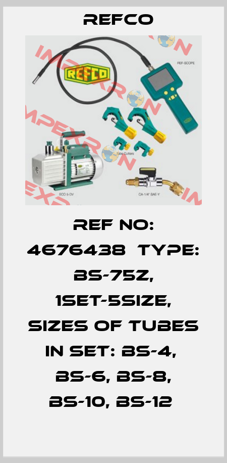 REF NO: 4676438  TYPE: BS-75Z, 1SET-5SIZE, SIZES OF TUBES IN SET: BS-4,  BS-6, BS-8, BS-10, BS-12  Refco