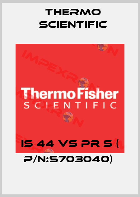 IS 44 VS PR S ( P/N:S703040)  Thermo Scientific