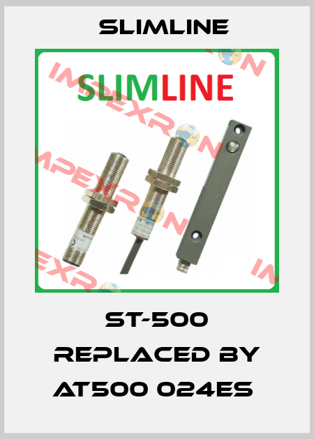 ST-500 REPLACED BY AT500 024ES  Slimline