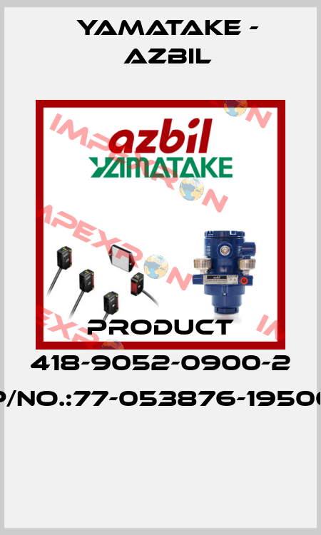 PRODUCT 418-9052-0900-2 P/NO.:77-053876-19500  Yamatake - Azbil
