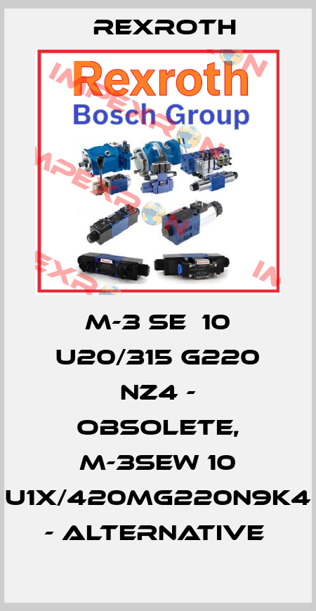 M-3 SE  10 U20/315 G220 NZ4 - obsolete, M-3SEW 10 U1X/420MG220N9K4 - alternative  Rexroth