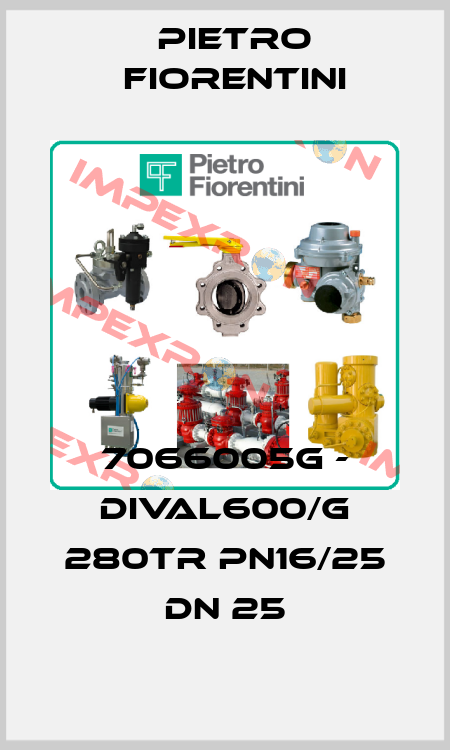 7066005G - DIVAL600/G 280TR PN16/25 DN 25 Pietro Fiorentini