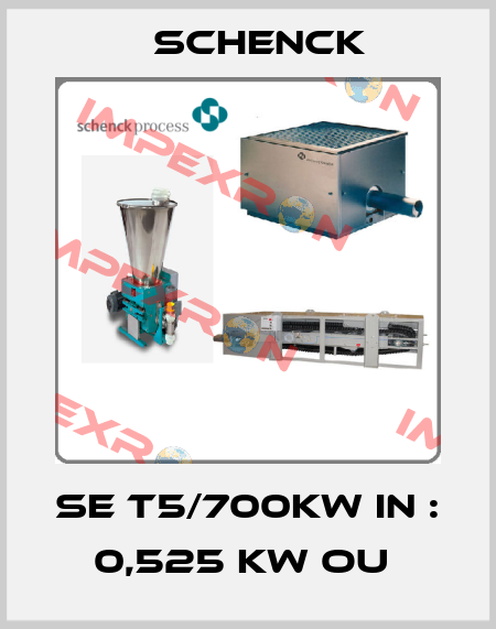 SE T5/700KW IN : 0,525 KW OU  Schenck
