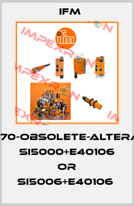ST0570-obsolete-alterative SI5000+E40106 or SI5006+E40106  Ifm