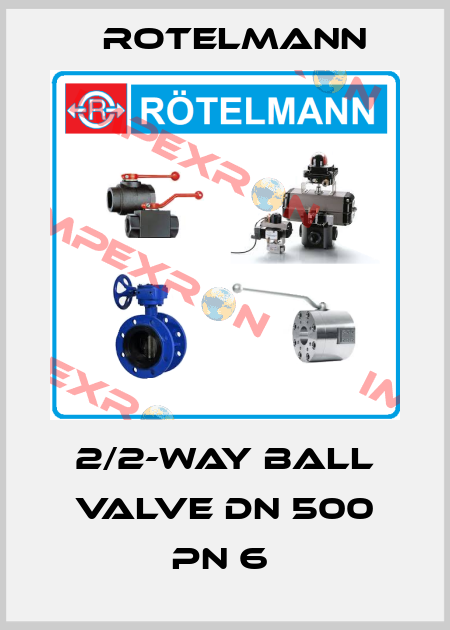 2/2-WAY BALL VALVE DN 500 PN 6  Rotelmann
