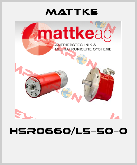HSR0660/L5−50−0  Mattke