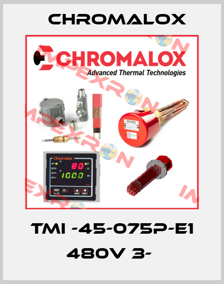 TMI -45-075P-E1 480V 3-  Chromalox