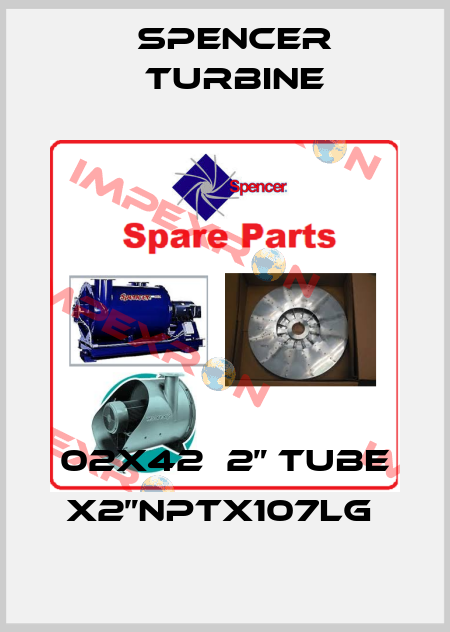 02X42  2” TUBE X2”NPTX107LG  Spencer Turbine