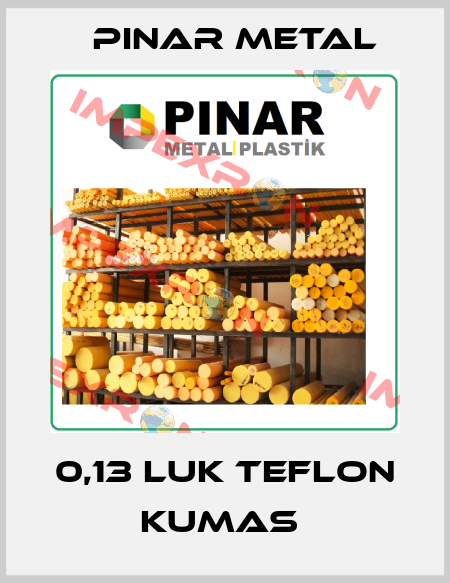 0,13 LUK TEFLON KUMAS  Pinar Metal