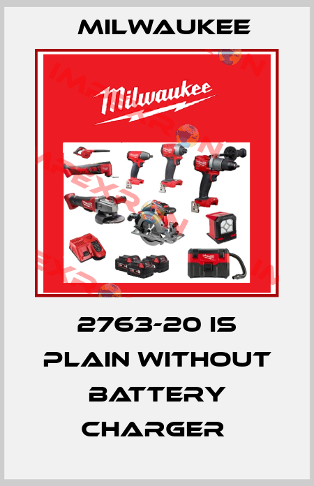 2763-20 IS PLAIN WITHOUT BATTERY CHARGER  Milwaukee