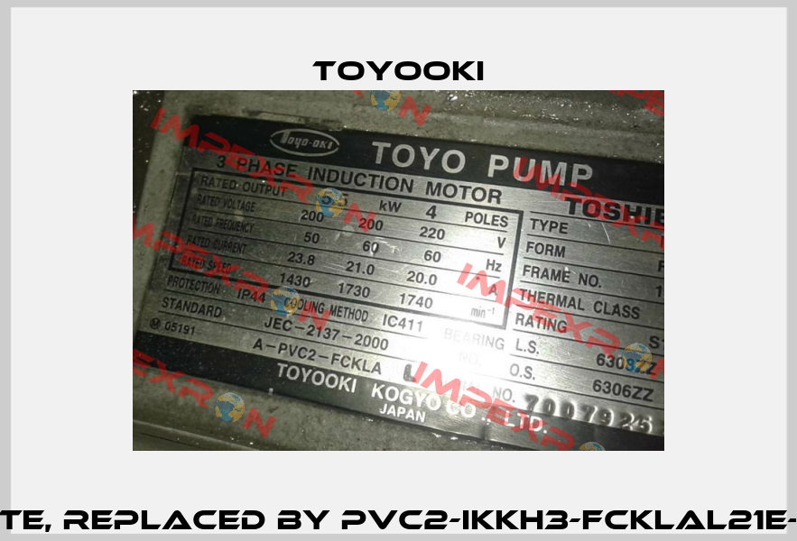 S/N: 70079252 obsolete, replaced by PVC2-IKKH3-FCKLAL21E-4P-5.5Kw-CE (AC200V)  Toyooki